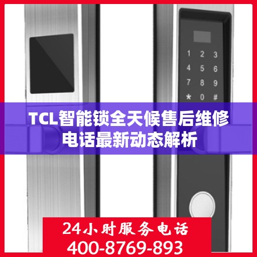 TCL智能锁全天候售后维修电话最新动态解析