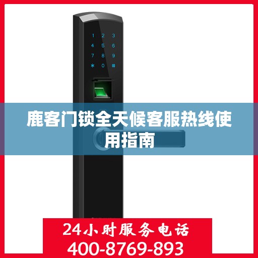 鹿客门锁全天候客服热线使用指南