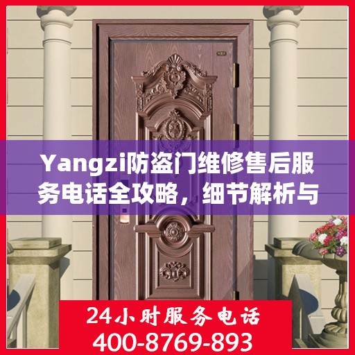 Yangzi防盗门维修售后服务电话全攻略，细节解析与实用指南
