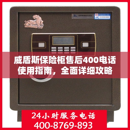 威盾斯保险柜售后400电话使用指南，全面详细攻略