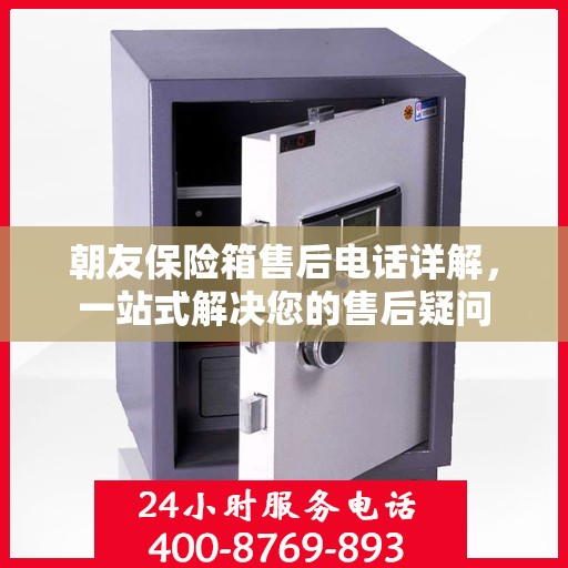 朝友保险箱售后电话详解，一站式解决您的售后疑问
