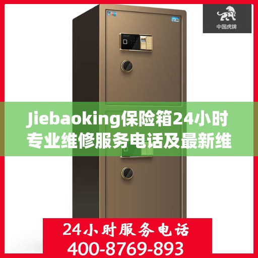 Jiebaoking保险箱24小时专业维修服务电话及最新维修指南