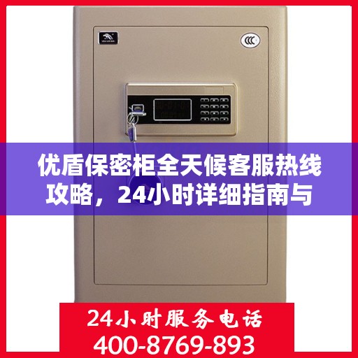 优盾保密柜全天候客服热线攻略，24小时详细指南与解决方案