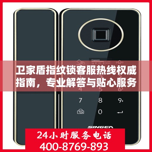 卫家盾指纹锁客服热线权威指南，专业解答与贴心服务