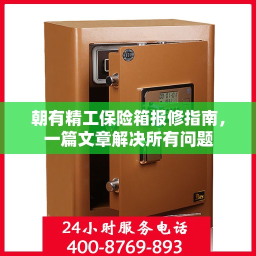 朝有精工保险箱报修指南，一篇文章解决所有问题