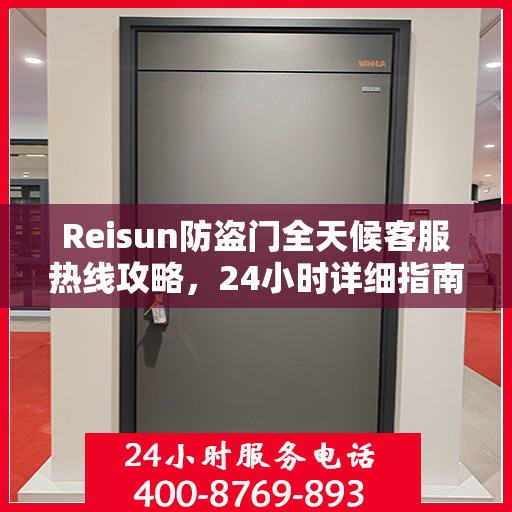 Reisun防盗门全天候客服热线攻略，24小时详细指南助你无忧沟通