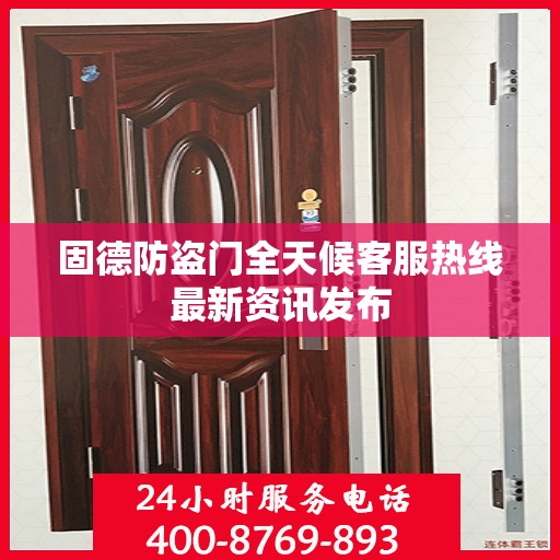 固德防盗门全天候客服热线最新资讯发布