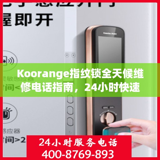 Koorange指纹锁全天候维修电话指南，24小时快速响应全攻略