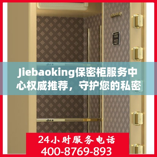 Jiebaoking保密柜服务中心权威推荐，守护您的私密安全