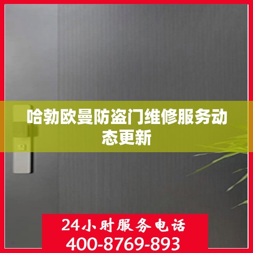 哈勃欧曼防盗门维修服务动态更新