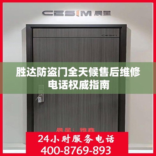 胜达防盗门全天候售后维修电话权威指南