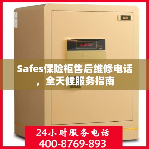 Safes保险柜售后维修电话，全天候服务指南