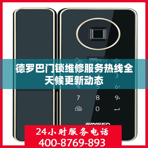 德罗巴门锁维修服务热线全天候更新动态