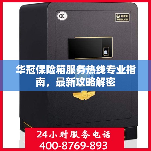 华冠保险箱服务热线专业指南，最新攻略解密