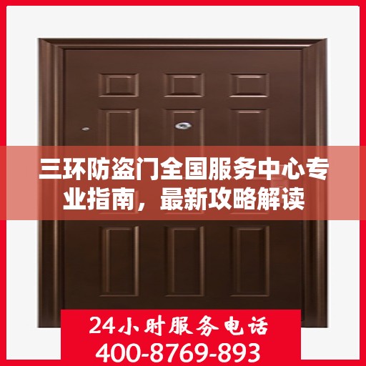 三环防盗门全国服务中心专业指南，最新攻略解读