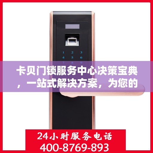 卡贝门锁服务中心决策宝典，一站式解决方案，为您的安全保驾护航