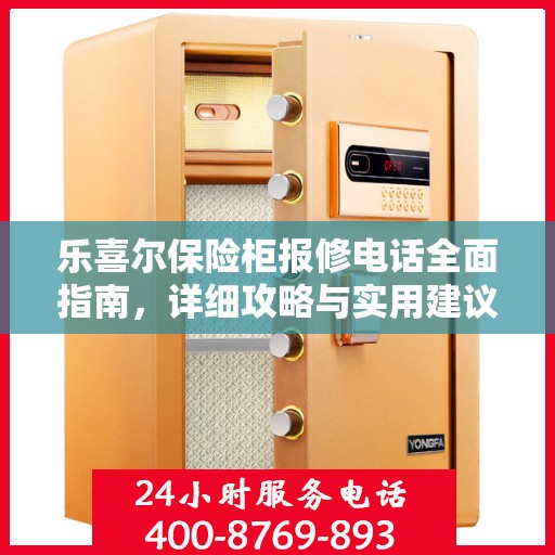 乐喜尔保险柜报修电话全面指南，详细攻略与实用建议