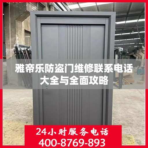 雅帝乐防盗门维修联系电话大全与全面攻略