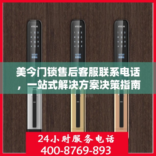 美今门锁售后客服联系电话，一站式解决方案决策指南