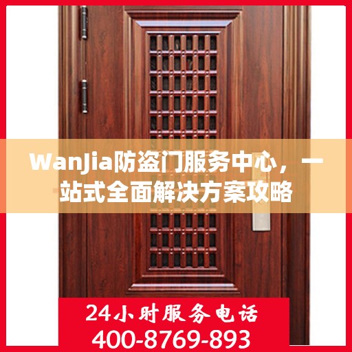 WanJia防盗门服务中心，一站式全面解决方案攻略