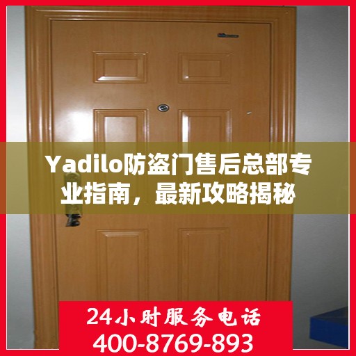 Yadilo防盗门售后总部专业指南，最新攻略揭秘
