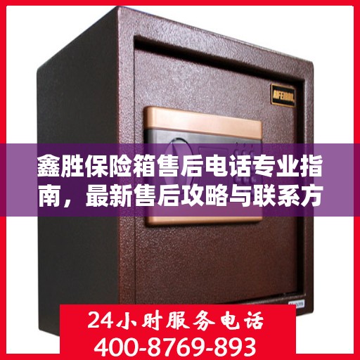 鑫胜保险箱售后电话专业指南，最新售后攻略与联系方式