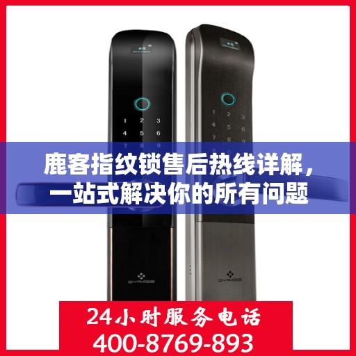 鹿客指纹锁售后热线详解，一站式解决你的所有问题