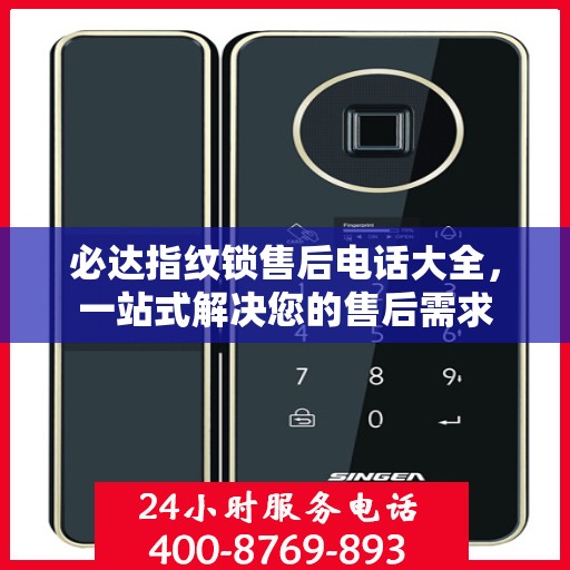 必达指纹锁售后电话大全，一站式解决您的售后需求