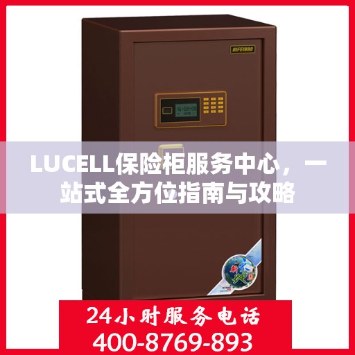 LUCELL保险柜服务中心，一站式全方位指南与攻略