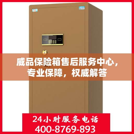 威品保险箱售后服务中心，专业保障，权威解答