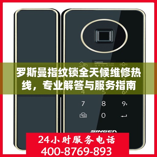 罗斯曼指纹锁全天候维修热线，专业解答与服务指南