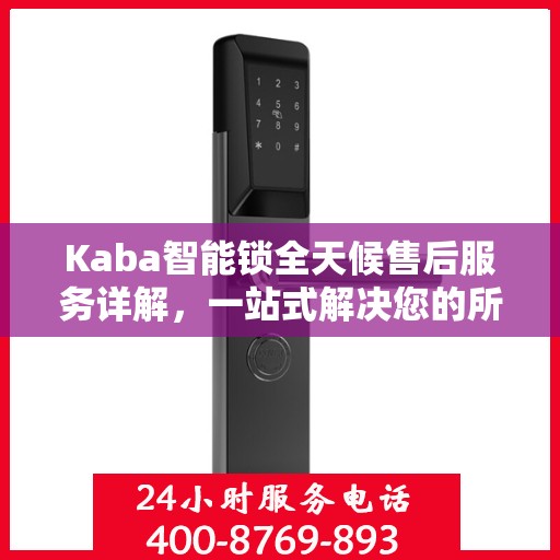 Kaba智能锁全天候售后服务详解，一站式解决您的所有问题