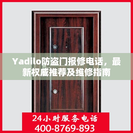 Yadilo防盗门报修电话，最新权威推荐及维修指南