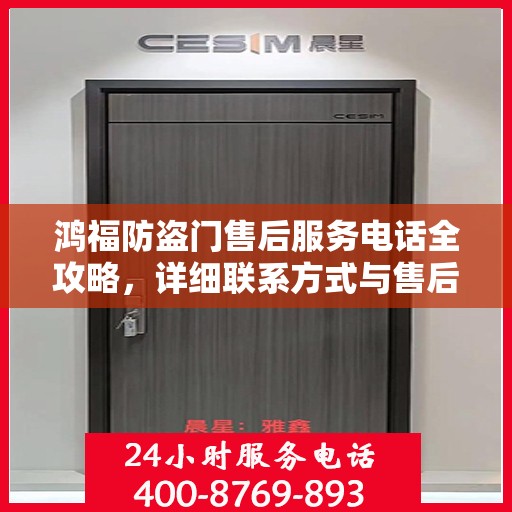 鸿福防盗门售后服务电话全攻略，详细联系方式与售后支持解析