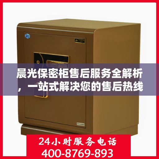 晨光保密柜售后服务全解析，一站式解决您的售后热线疑问