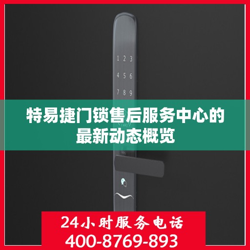特易捷门锁售后服务中心的最新动态概览