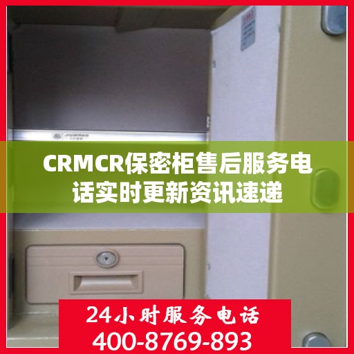 CRMCR保密柜售后服务电话实时更新资讯速递
