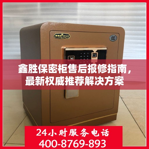 鑫胜保密柜售后报修指南，最新权威推荐解决方案