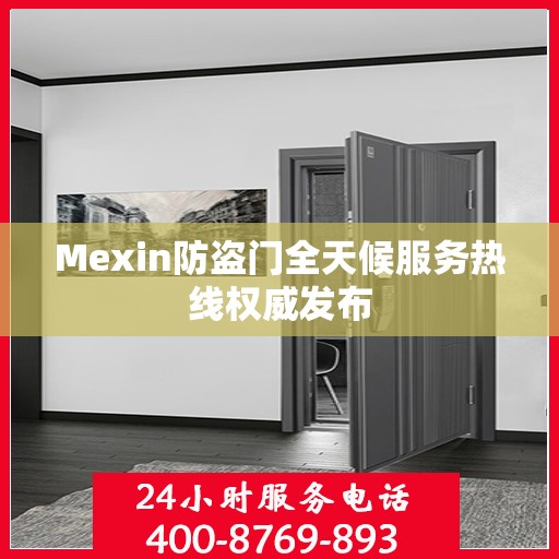 Mexin防盗门全天候服务热线权威发布