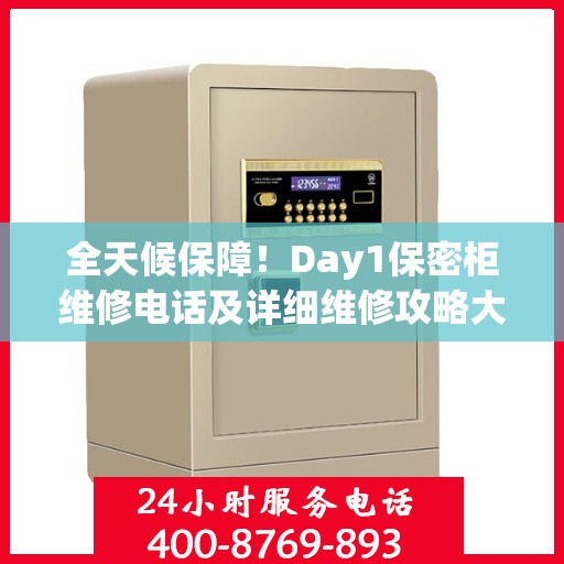 全天候保障！Day1保密柜维修电话及详细维修攻略大全