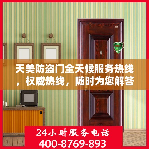 天美防盗门全天候服务热线，权威热线，随时为您解答！