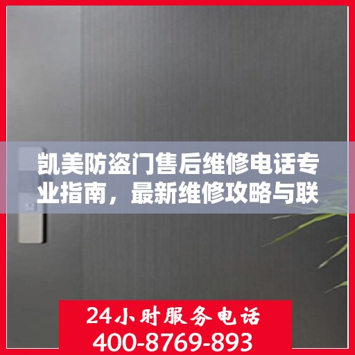 凯美防盗门售后维修电话专业指南，最新维修攻略与联系方式