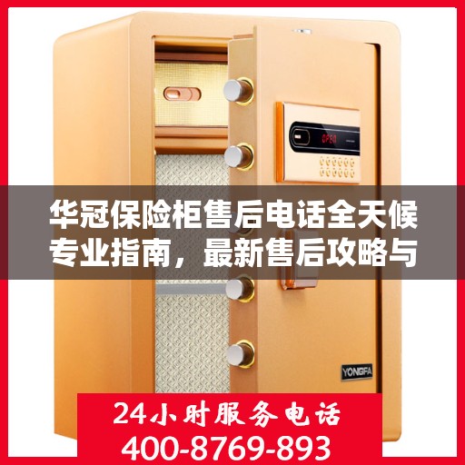 华冠保险柜售后电话全天候专业指南，最新售后攻略与指南