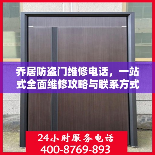 乔居防盗门维修电话，一站式全面维修攻略与联系方式汇总