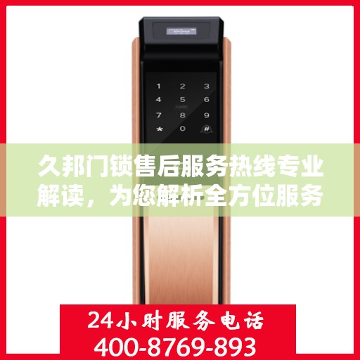 久邦门锁售后服务热线专业解读，为您解析全方位服务保障！