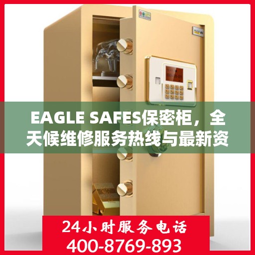 EAGLE SAFES保密柜，全天候维修服务热线与最新资讯同步