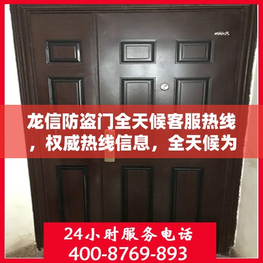 龙信防盗门全天候客服热线，权威热线信息，全天候为您服务