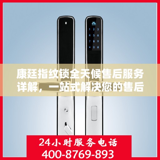 康廷指纹锁全天候售后服务详解，一站式解决您的售后需求