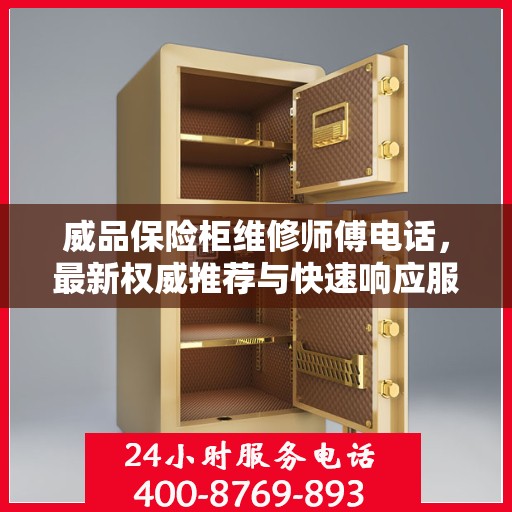 威品保险柜维修师傅电话，最新权威推荐与快速响应服务指南