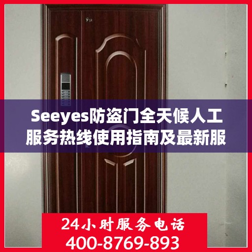 Seeyes防盗门全天候人工服务热线使用指南及最新服务攻略